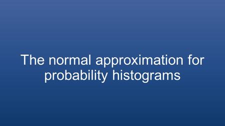 The normal approximation for probability histograms.