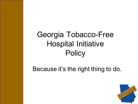 Georgia Tobacco-Free Hospital Initiative Policy Because it’s the right thing to do.