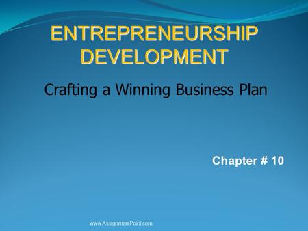 ENTREPRENEURSHIP DEVELOPMENT Crafting a Winning Business Plan Chapter # 10 www.AssignmentPoint.com.