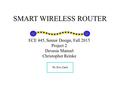 SMART WIRELESS ROUTER ECE 445, Senior Design, Fall 2015 Project 2 Devasia Manuel Christopher Reinke TA: Eric Clark.