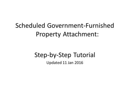 Scheduled Government-Furnished Property Attachment: Step-by-Step Tutorial Updated 11 Jan 2016.