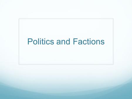 Politics and Factions. Homework Due 1/14: Read Limiting Government and complete 2 pg worksheet.