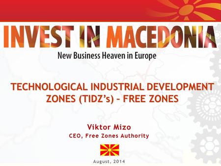 TECHNOLOGICAL INDUSTRIAL DEVELOPMENT ZONES (TIDZ’s) – FREE ZONES Viktor MizoViktor Mizo CEO, Free Zones AuthorityCEO, Free Zones Authority August, 2014.