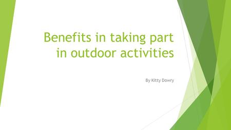 Benefits in taking part in outdoor activities By Kitty Dowry.