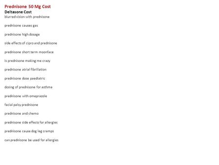 Prednisone 50 Mg Cost Deltasone Cost blurred vision with prednisone prednisone causes gas prednisone high dosage side effects of cipro and prednisone prednisone.