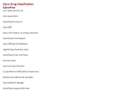 Cipro Drug Classification Cipro Price can i take cipro for uti cipro equivalent ciprofloxacin cipro xr cipro 200 cipro with food or on empty stomach ciprofloxacin.
