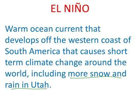 EL NIÑO Warm ocean current that develops off the western coast of South America that causes short term climate change around the world, including more.