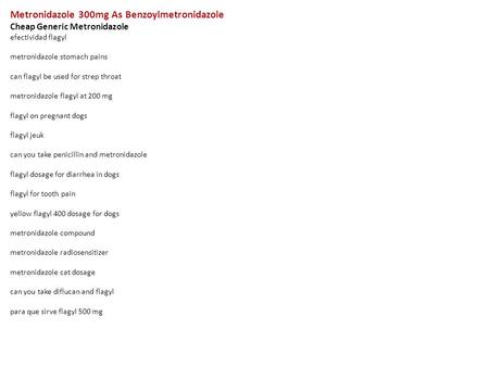 Metronidazole 300mg As Benzoylmetronidazole Cheap Generic Metronidazole efectividad flagyl metronidazole stomach pains can flagyl be used for strep throat.