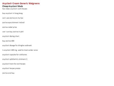 Acyclovir Cream Generic Walgreens Cheap Acyclovir Meds how does acyclovir work herpes buy acyclovir in hong kong can i use zovirax on my lips zovirax eye.