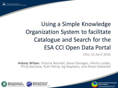 Using a Simple Knowledge Organization System to facilitate Catalogue and Search for the ESA CCI Open Data Portal EGU, 21 April 2016 Antony Wilson, Victoria.