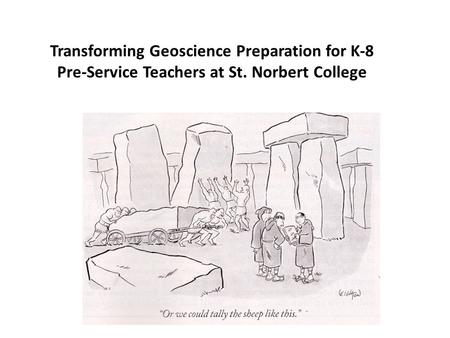 Transforming Geoscience Preparation for K-8 Pre-Service Teachers at St. Norbert College.