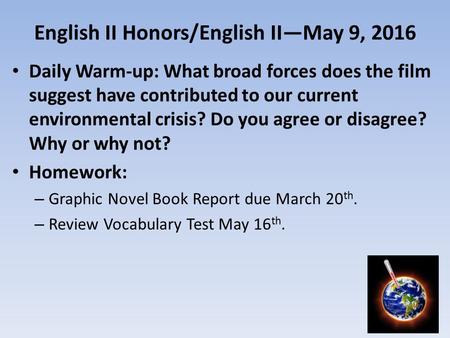 English II Honors/English II—May 9, 2016 Daily Warm-up: What broad forces does the film suggest have contributed to our current environmental crisis? Do.