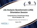 Job Analysis Questionnaire (JAQ) Orientation Session Comprehensive Classification Study City of Hampton, VA Management Advisory Group International, Inc.