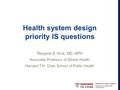 Health system design priority IS questions Margaret E. Kruk, MD, MPH Associate Professor of Global Health Harvard T.H. Chan School of Public Health.