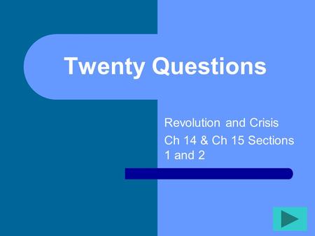 Twenty Questions Revolution and Crisis Ch 14 & Ch 15 Sections 1 and 2.