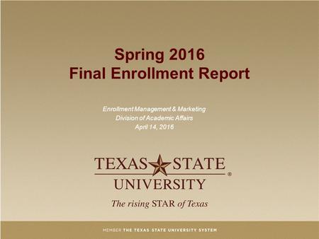 Spring 2016 Final Enrollment Report Enrollment Management & Marketing Division of Academic Affairs April 14, 2016.