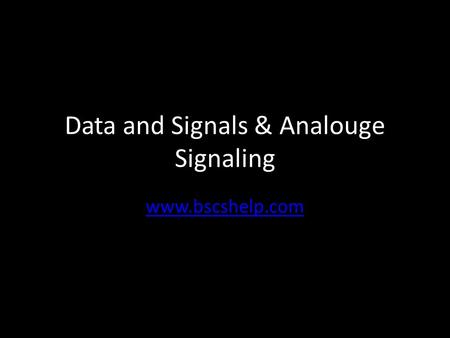 Data and Signals & Analouge Signaling www.bscshelp.com.