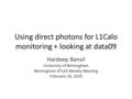 Using direct photons for L1Calo monitoring + looking at data09 Hardeep Bansil University of Birmingham Birmingham ATLAS Weekly Meeting February 18, 2010.