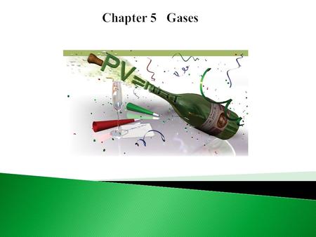  5.1 Substances that exist s gases  5.2 Pressure of the gas  5.3 The gas laws  5.4 Ideal gas equation  5.5 Gas stoichiometry  5.6 Dalton’s Law of.