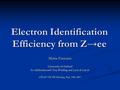 Electron Identification Efficiency from Z→ee Maria Fiascaris University of Oxford In collaboration with Tony Weidberg and Lucia di Ciaccio ATLAS UK SM.