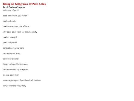 Taking 60 Milligrams Of Paxil A Day Paxil Online Coupon safe dose of paxil does paxil make you twitch paxil and etoh paxil interactions side effects why.