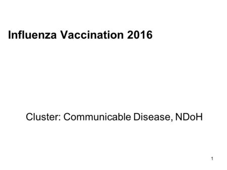 1 Influenza Vaccination 2016 Cluster: Communicable Disease, NDoH.