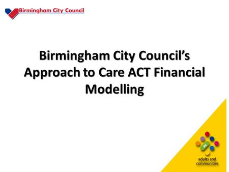 Birmingham City Council’s Approach to Care ACT Financial Modelling.