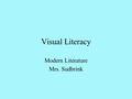 Visual Literacy Modern Literature Mrs. Sudbrink. Visual Literacy The ability to understand, interpret, and evaluate visual messages Based on the idea.