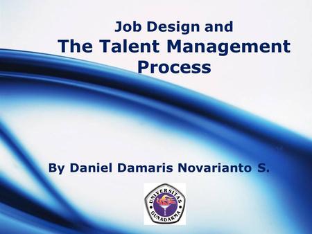 LOGO Job Design and The Talent Management Process By Daniel Damaris Novarianto S.