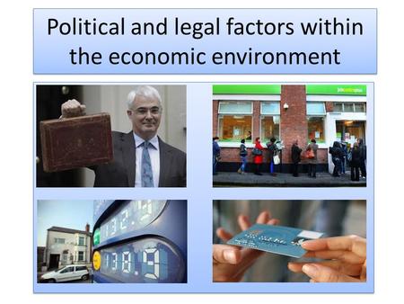 Political and legal factors within the economic environment.