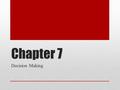 Chapter 7 Decision Making. Chapter 7 Vocab Copy vocab into workbook (from word document) Complete the Crossword for the chapter Read vocab words once.