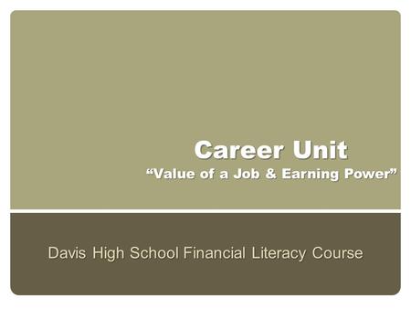 Career Unit Davis High School Financial Literacy Course “Value of a Job & Earning Power”