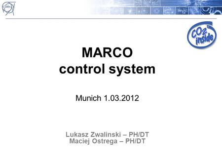 MARCO control system Munich 1.03.2012 Lukasz Zwalinski – PH/DT Maciej Ostrega – PH/DT.