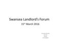 Swansea Landlord’s Forum 15 th March 2016 Jeannette McLellan Pylewell Rhossili 07712 490523.