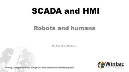 SCADA and HMI Robots and humans The Rise of the Machines.