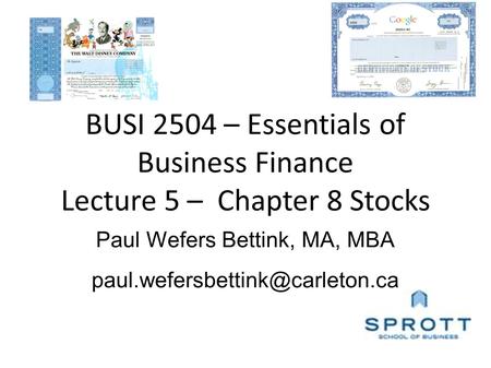 Paul Wefers Bettink, MA, MBA BUSI 2504 – Essentials of Business Finance Lecture 5 – Chapter 8 Stocks.