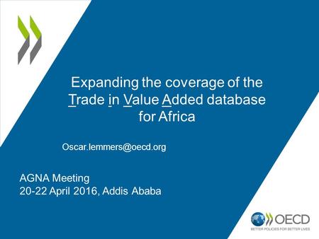 AGNA Meeting 20-22 April 2016, Addis Ababa Expanding the coverage of the Trade in Value Added database for Africa