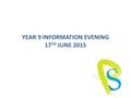 YEAR 9 INFORMATION EVENING 17 TH JUNE 2015. YEAR 9 INFORMATION EVENING Y10 TIMELINE IMPORTANT DATES FOR PARENTS 23.10.15 – Short Report 2.12.15 – 1:1.