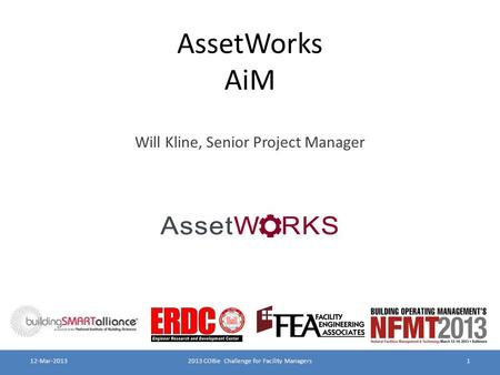 AssetWorks AiM Will Kline, Senior Project Manager 2013 COBie Challenge for Facility Managers112-Mar-2013.