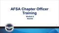 AFSA Chapter Officer Training Module 6 Awards Chapter Awards Procedures AFSA Manual (AFSAM) 100-5, AFSA Awards and Recognition Programs NOTE: Current.