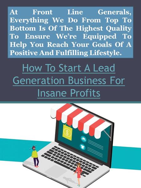 How To Start A Lead Generation Business For Insane Profits At Front Line Generals, Everything We Do From Top To Bottom Is Of The Highest Quality To Ensure.