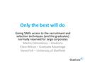 Only the best will do Giving SMEs access to the recruitment and selection techniques (and the graduates) normally reserved for large corporates Martin.