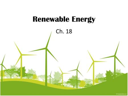 Renewable Energy Ch. 18. What is Renewable Energy? Energy from sources that are constantly being formed. Many govt. Plan to increase their use of renewable.