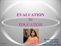 EVALUATION IN EDUCATION Dr. Kusum Gaur Asso. Prof. PSM WHO Fellow for IEC 09/07/10.