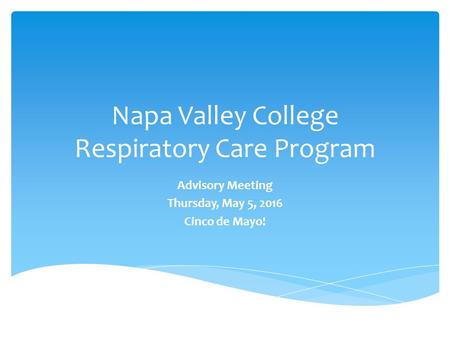 Napa Valley College Respiratory Care Program Advisory Meeting Thursday, May 5, 2016 Cinco de Mayo!