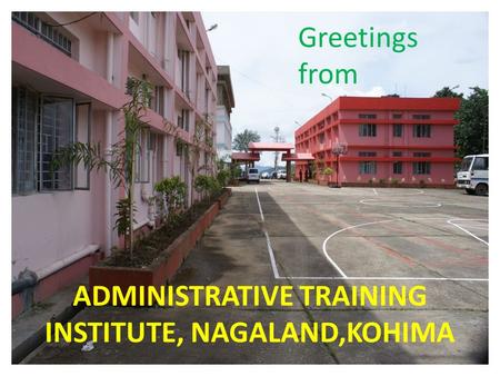 ADMINISTRATIVE TRAINING INSTITUTE, NAGALAND,KOHIMA Greetings from.