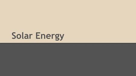 Solar Energy. How it works... It is taking sunlight and converting it into energy.