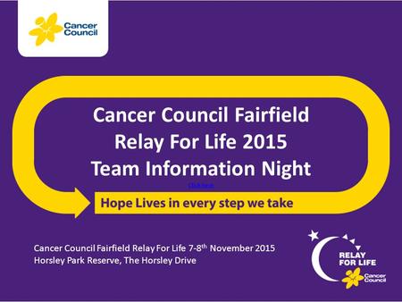 Cancer Council Fairfield Relay For Life 2015 Team Information Night Click here Click here Cancer Council Fairfield Relay For Life 7-8 th November 2015.