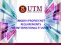 ENGLISH PROFICIENCY REQUIREMENTS FOR INTERNATIONAL STUDENTS Update : 060416 (SRAD –PG Intake)