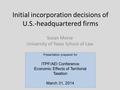 Initial incorporation decisions of U.S.-headquartered firms Susan Morse University of Texas School of Law Presentation prepared for ITPF/AEI Conference.